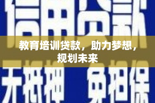 安陆教育培训贷款，助力梦想，规划未来