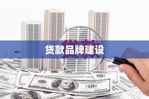 安陆贷款品牌建设
