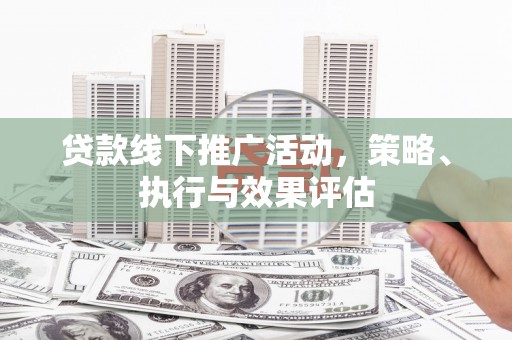 安陆贷款线下推广活动，策略、执行与效果评估