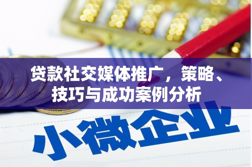 安陆贷款社交媒体推广，策略、技巧与成功案例分析