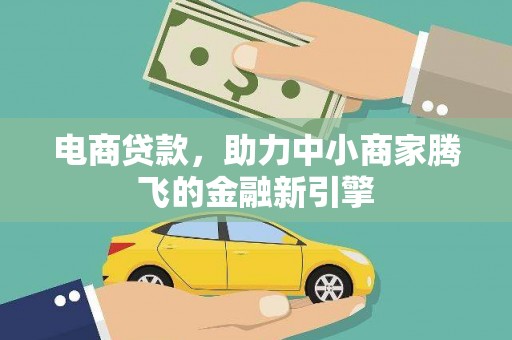 安陆电商贷款，助力中小商家腾飞的金融新引擎