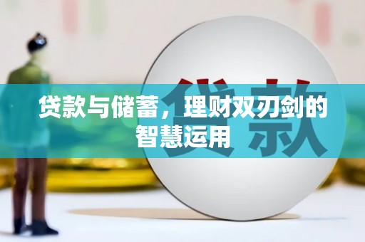 安陆贷款与储蓄，理财双刃剑的智慧运用