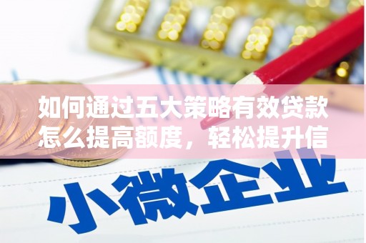 安陆如何通过五大策略有效贷款怎么提高额度，轻松提升信用价值