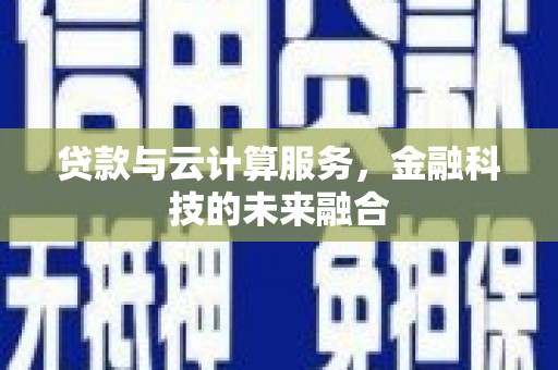 安陆贷款与云计算服务，金融科技的未来融合