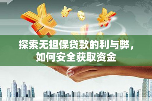 安陆探索无担保贷款的利与弊，如何安全获取资金