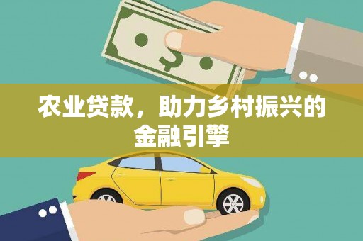 安陆农业贷款，助力乡村振兴的金融引擎
