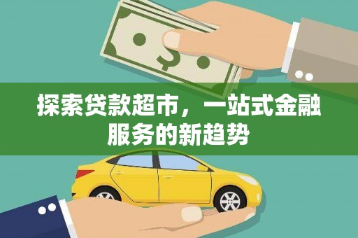 安陆探索贷款超市，一站式金融服务的新趋势