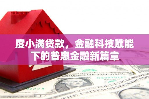 安陆度小满贷款，金融科技赋能下的普惠金融新篇章