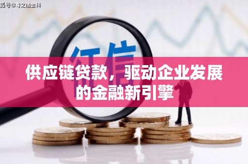 安陆供应链贷款，驱动企业发展的金融新引擎