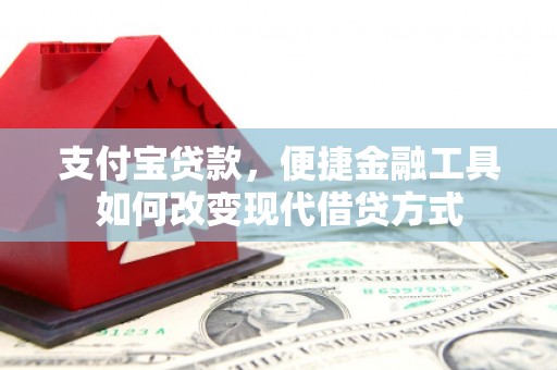 安陆支付宝贷款，便捷金融工具如何改变现代借贷方式