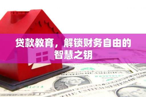 安陆贷款教育，解锁财务自由的智慧之钥