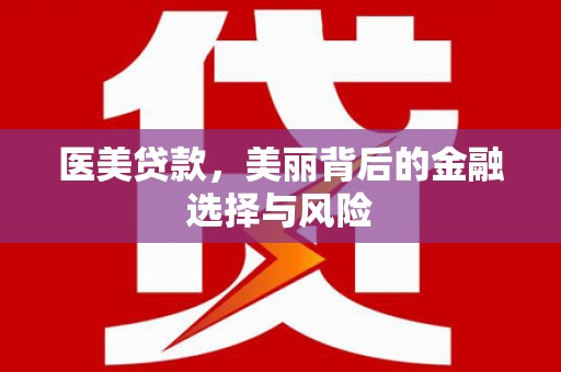 安陆医美贷款，美丽背后的金融选择与风险