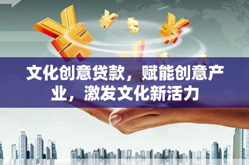 安陆文化创意贷款，赋能创意产业，激发文化新活力