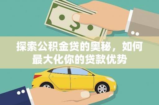 安陆探索公积金贷的奥秘，如何最大化你的贷款优势