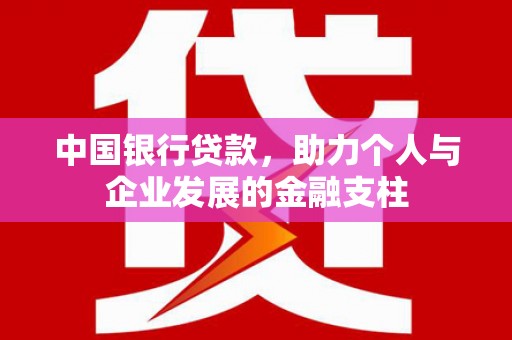安陆中国银行贷款，助力个人与企业发展的金融支柱