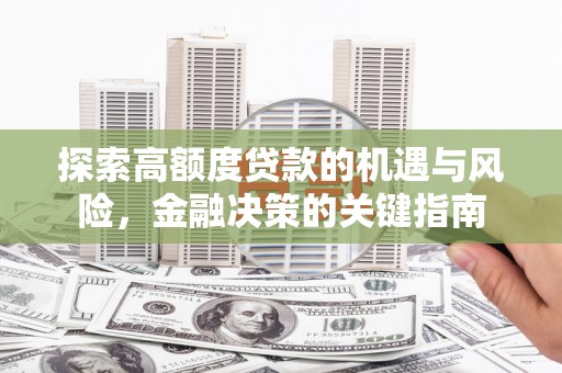 安陆探索高额度贷款的机遇与风险，金融决策的关键指南
