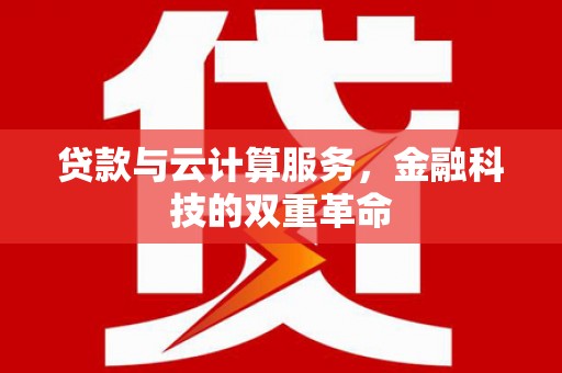 安陆贷款与云计算服务，金融科技的双重革命