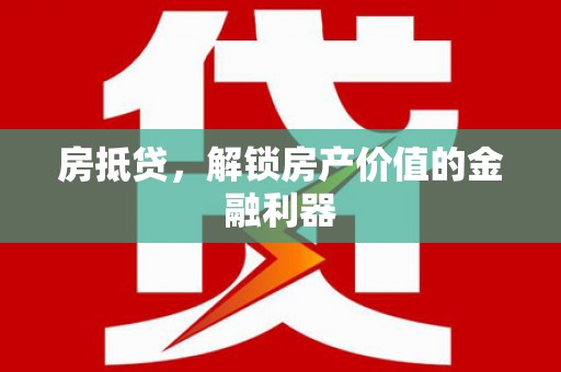 安陆房抵贷，解锁房产价值的金融利器
