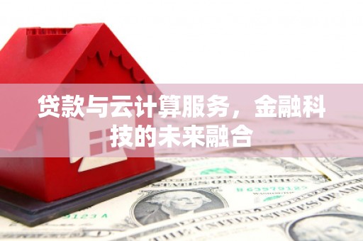 安陆贷款与云计算服务，金融科技的未来融合