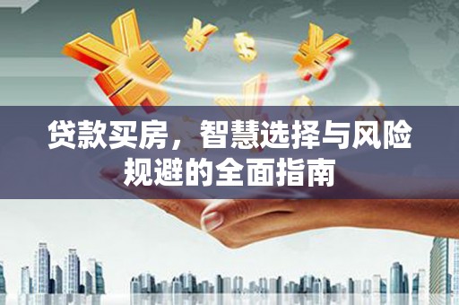 安陆贷款买房，智慧选择与风险规避的全面指南
