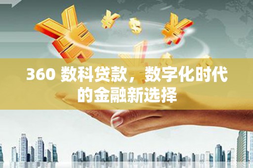 安陆360 数科贷款，数字化时代的金融新选择