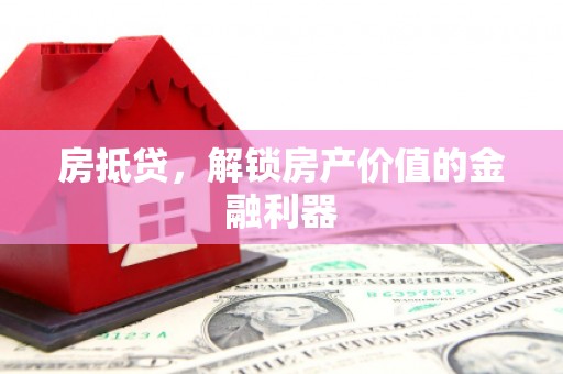 安陆房抵贷，解锁房产价值的金融利器