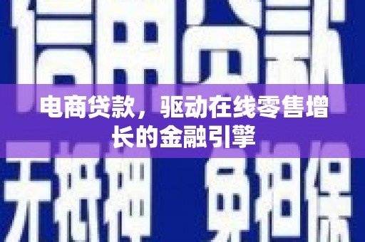 安陆电商贷款，驱动在线零售增长的金融引擎