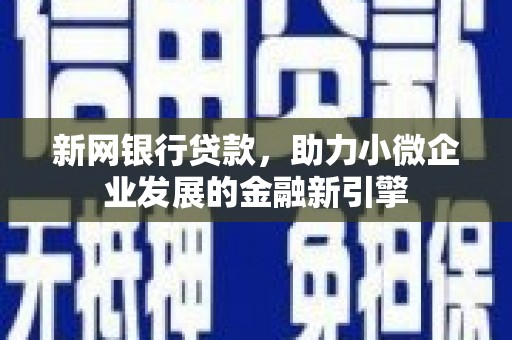 安陆新网银行贷款，助力小微企业发展的金融新引擎