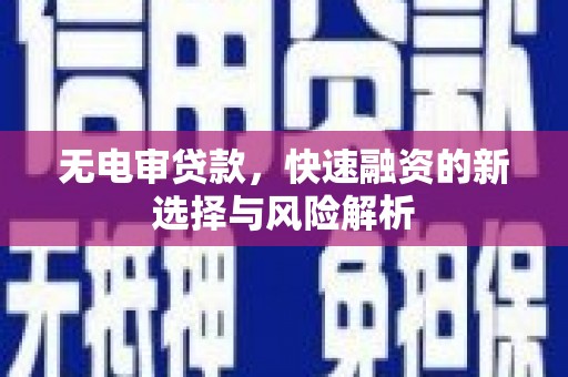 安陆无电审贷款，快速融资的新选择与风险解析
