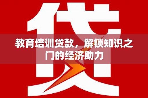 安陆教育培训贷款，解锁知识之门的经济助力