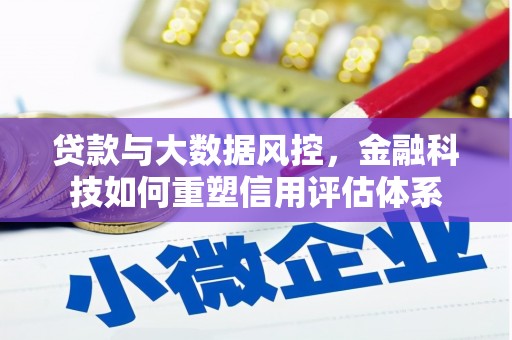 安陆贷款与大数据风控，金融科技如何重塑信用评估体系