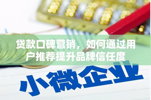 安陆贷款口碑营销，如何通过用户推荐提升品牌信任度