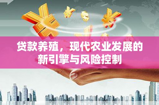 安陆贷款养殖，现代农业发展的新引擎与风险控制