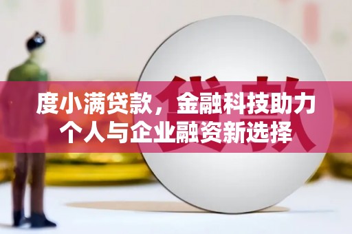 安陆度小满贷款，金融科技助力个人与企业融资新选择