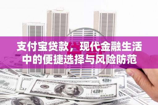 安陆支付宝贷款，现代金融生活中的便捷选择与风险防范