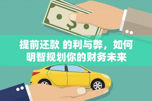 安陆提前还款 的利与弊，如何明智规划你的财务未来