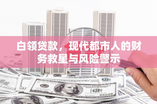 安陆白领贷款，现代都市人的财务救星与风险警示