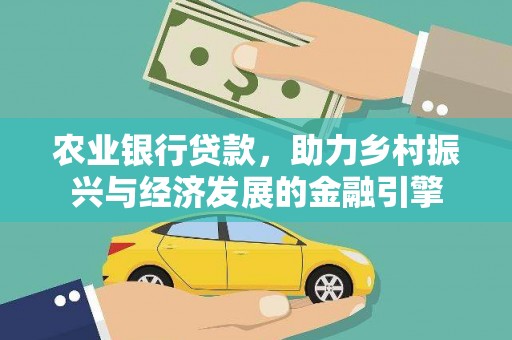 安陆农业银行贷款，助力乡村振兴与经济发展的金融引擎