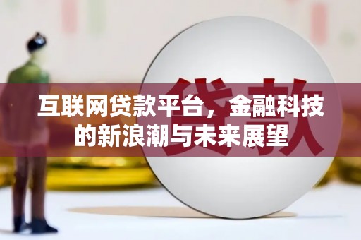 安陆互联网贷款平台，金融科技的新浪潮与未来展望