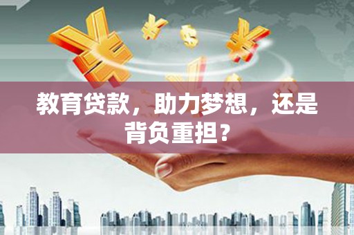 安陆教育贷款，助力梦想，还是背负重担？