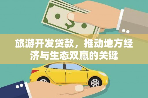 安陆旅游开发贷款，推动地方经济与生态双赢的关键