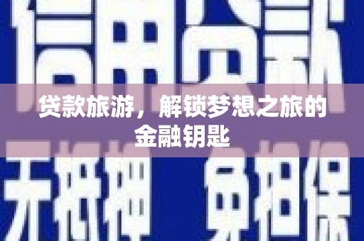 安陆贷款旅游，解锁梦想之旅的金融钥匙