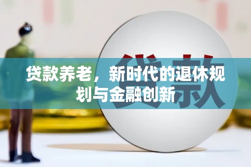 安陆贷款养老，新时代的退休规划与金融创新