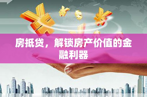 安陆房抵贷，解锁房产价值的金融利器