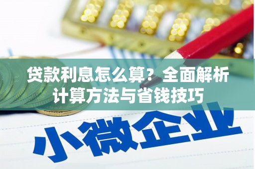 安陆贷款利息怎么算？全面解析计算方法与省钱技巧
