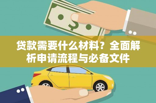 安陆贷款需要什么材料？全面解析申请流程与必备文件