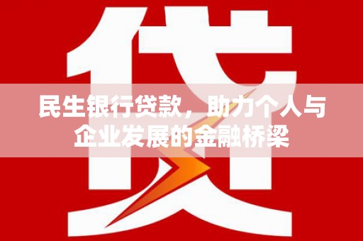 安陆民生银行贷款，助力个人与企业发展的金融桥梁