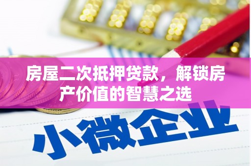 安陆房屋二次抵押贷款，解锁房产价值的智慧之选