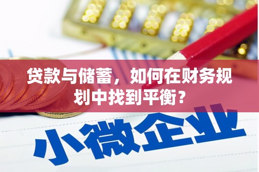 安陆贷款与储蓄，如何在财务规划中找到平衡？