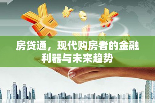 安陆房贷通，现代购房者的金融利器与未来趋势